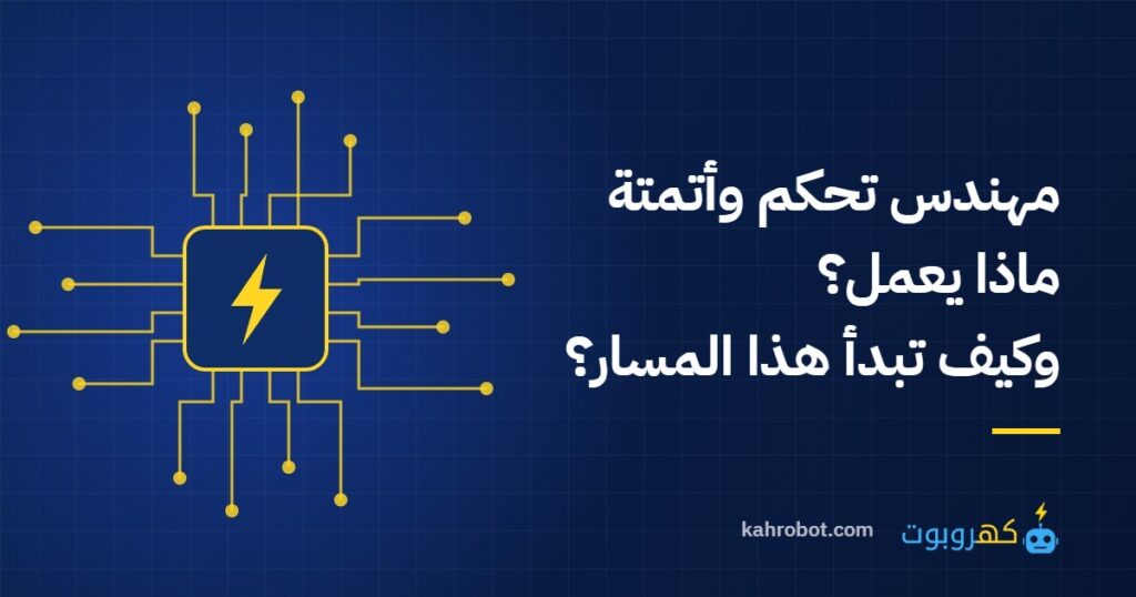 مهندس تحكم وأتمتة: ماذا يعمل؟ وكيف تبدأ هذا المسار؟ من كهروبوت