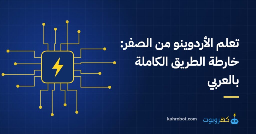تعلم الأردوينو من الصفر: خارطة الطريق الكاملة بالعربي من كهروبوت