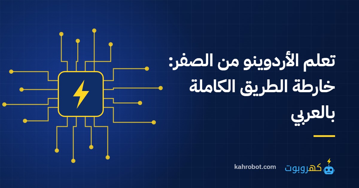 تعلم الأردوينو من الصفر: خارطة الطريق الكاملة بالعربي من كهروبوت
