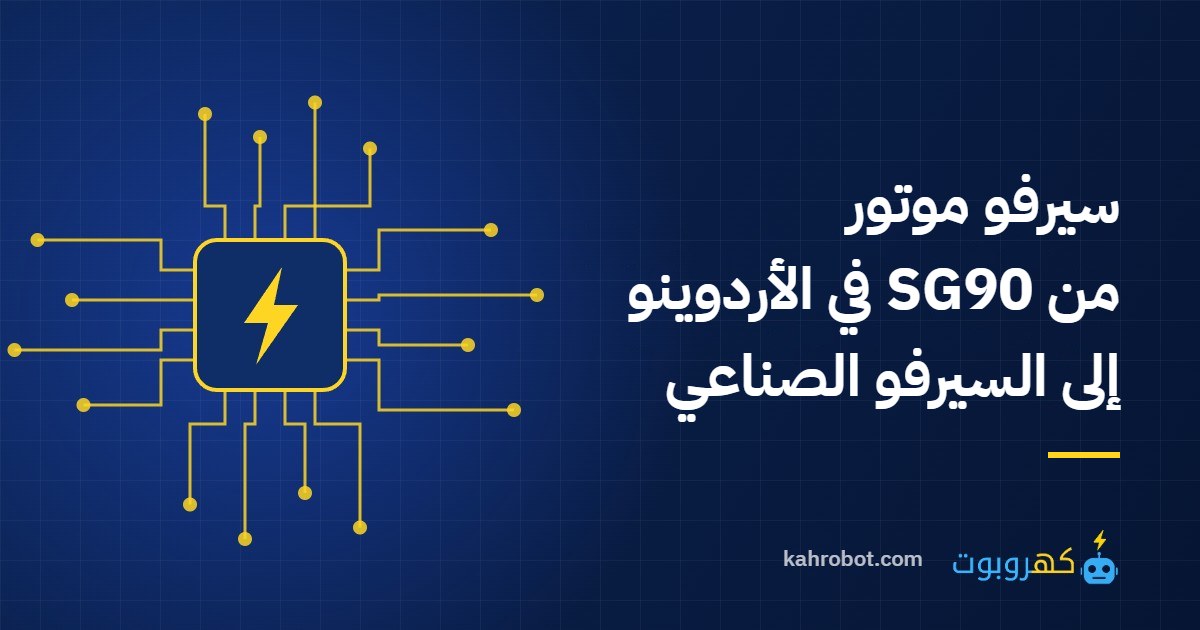 سيرفو موتور: كيف يعمل؟ من SG90 في الأردوينو إلى السيرفو الصناعي من كهروبوت